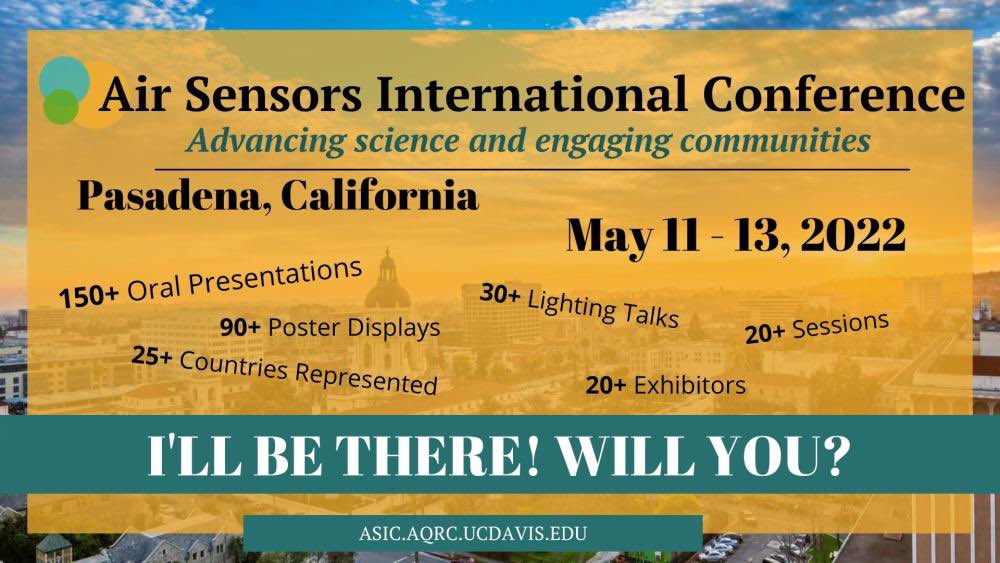 Air Sensors International Conference<br>Advancing science and engaging communities<br>Pasadena, CA<br>May 11-13, 2022<br>150+ oral presentations<br>90+ poster displays<br>25+ countries represented<br>30+ lightning talks<br>20+ exhibitors<br>20+ sessions<br>I’ll be there! Will you?