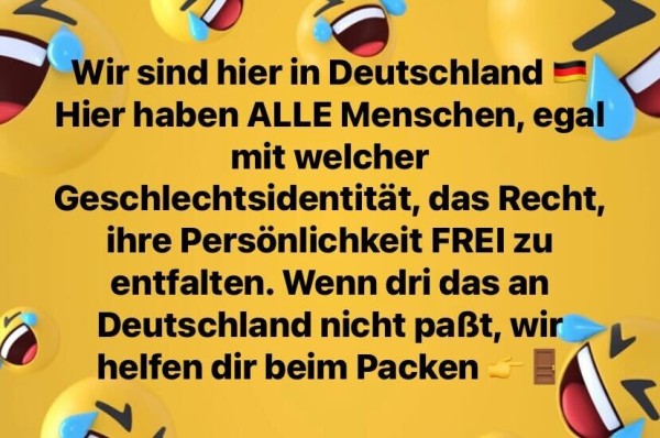 Bild im Stile eines Facebook-Posts mit der Schrift "Wir sind hier in Deutschland 🇩🇪 Hier haben ALLE Menschen, egal mit welcher Geschlechtsidentität, das Recht, ihre Persönlichkeit FREI zu entfalten. Wenn dri das an Deutschland nicht paßt, wir helfen dir beim Packen 👉🚪"